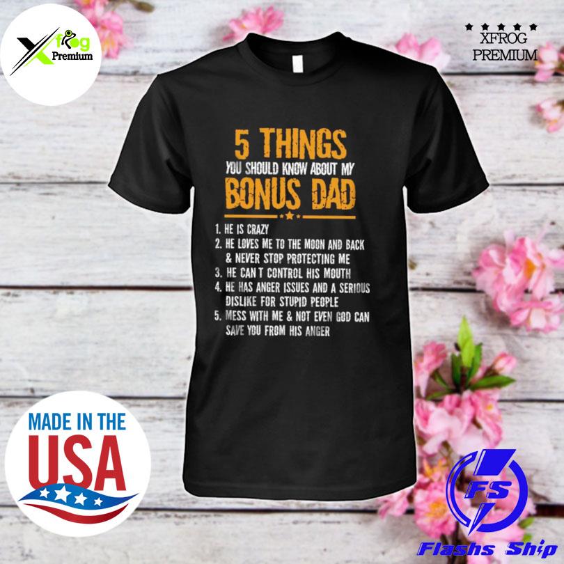 5 things you should know about my bonus dad 1 he is crazy 2 he loves me to the moon and back never stop protecting me shirt