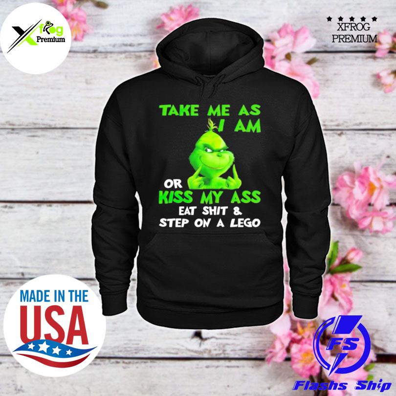 Grinch take me as I am or kiss my ass eat shit and step on a lego s hoodie