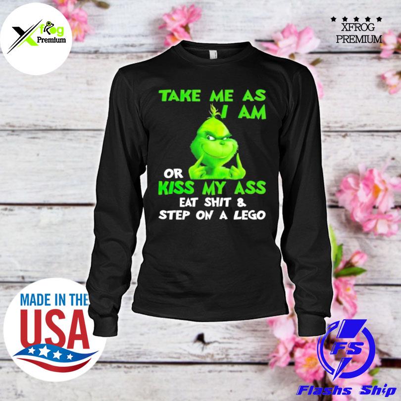 Grinch take me as I am or kiss my ass eat shit and step on a lego s longsleeve