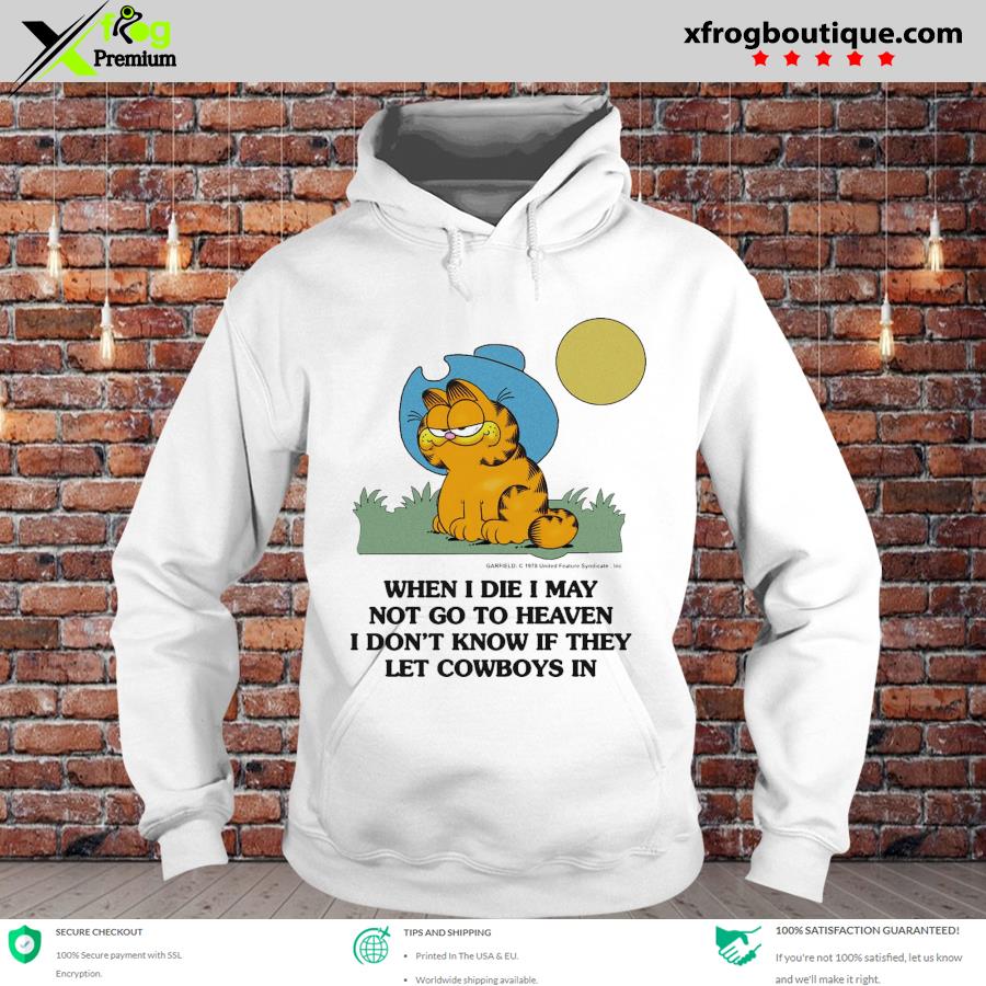 Garfield When I Die I May Not Go To Heaven I Don T Know If They Let Cowboys In Shirt Hoodie Sweater Long Sleeve And Tank Top