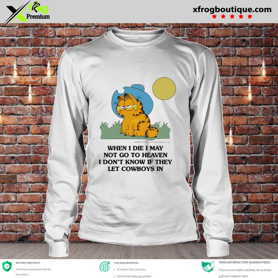 Garfield When I Die I May Not Go To Heaven I Don T Know If They Let Cowboys In Shirt Hoodie Sweater Long Sleeve And Tank Top