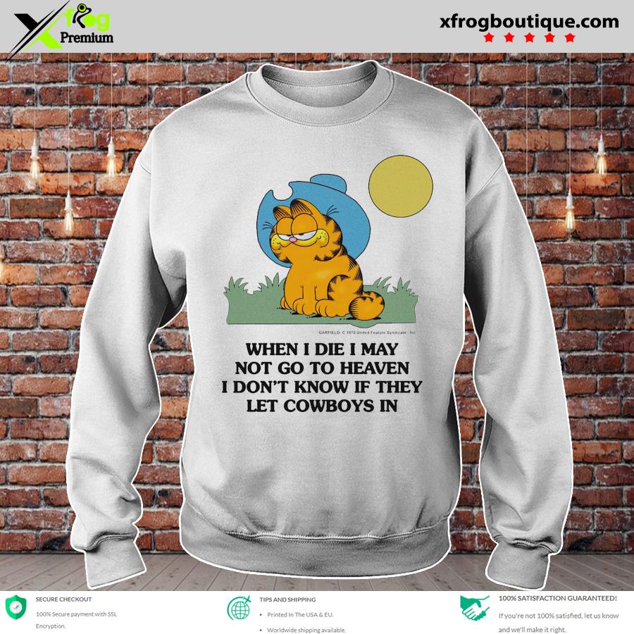 Garfield When I Die I May Not Go To Heaven I Don T Know If They Let Cowboys In Shirt Hoodie Sweater Long Sleeve And Tank Top