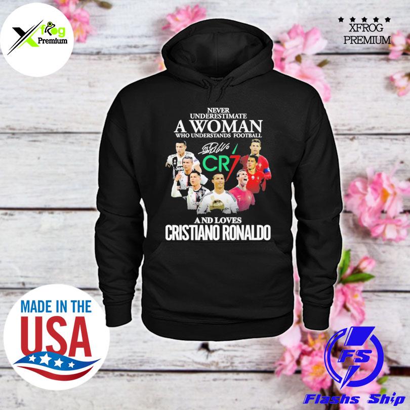 Never underestimate a Woman who understands football Cr7 and loves Cristiano  Ronaldo signature shirt, hoodie, sweater, long sleeve and tank top