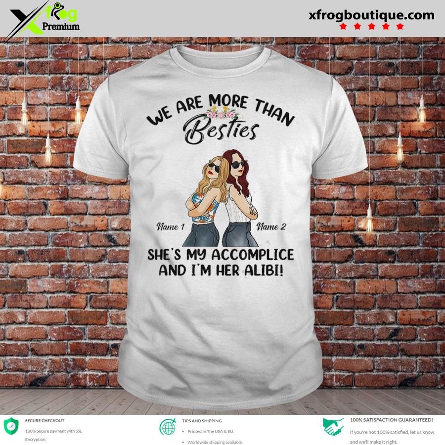 Best girls we are more than besties she's my accomplice and I'm her alibI shirt