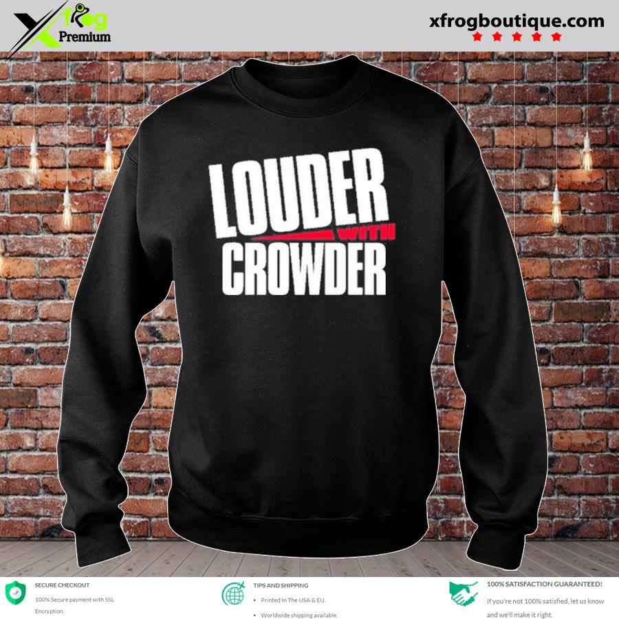 Awesome Louder With Crowder Shop Shirt Hoodie Sweater Long Sleeve And Tank Top