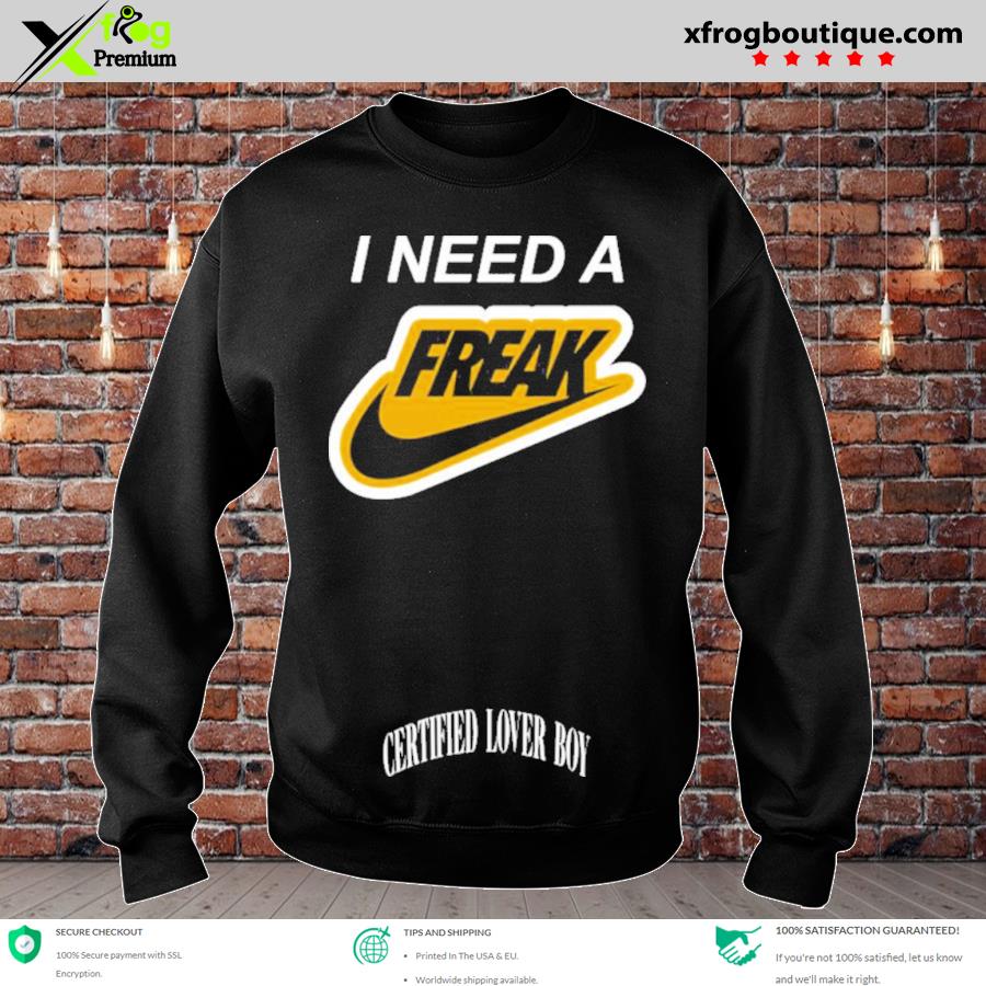 I need a Freak Nike certified lover boy shirt, hoodie, sweater