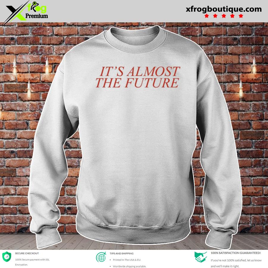 It's almost the future sweatshirt new arrivals