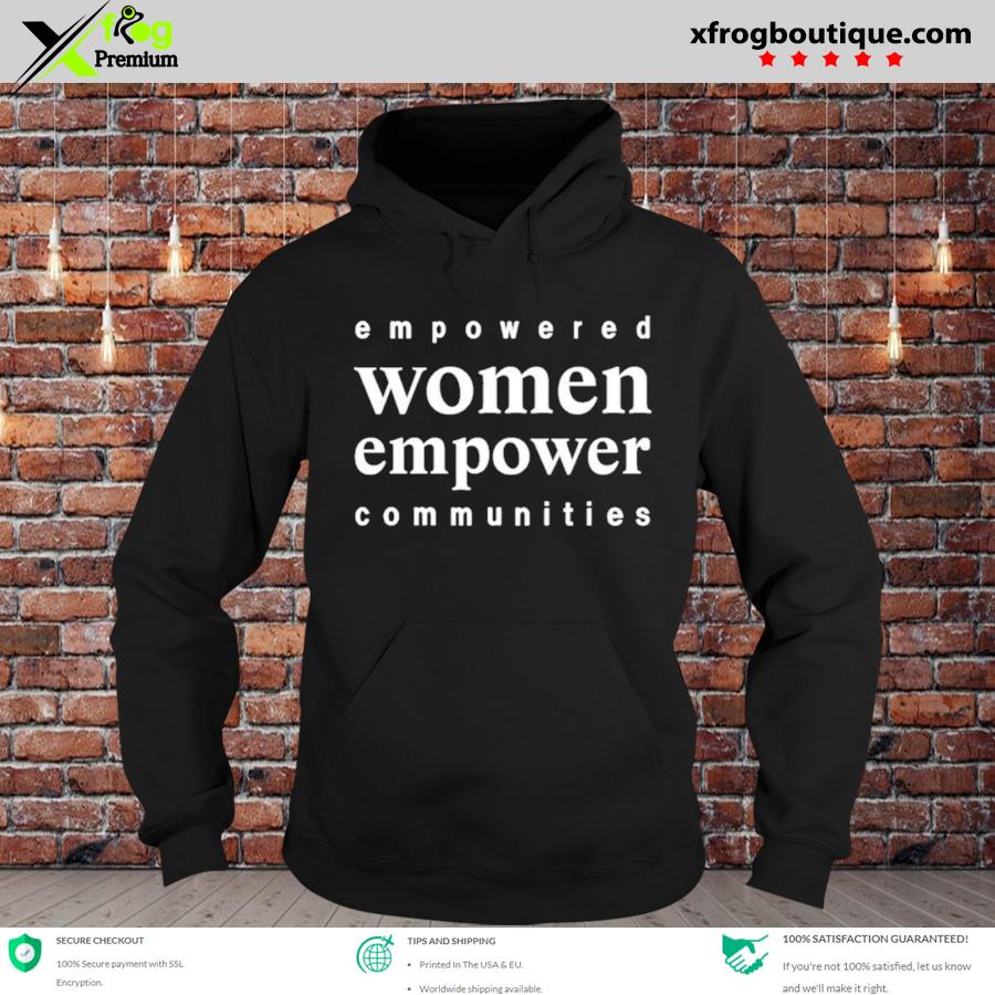 empowered women empower communities shirt