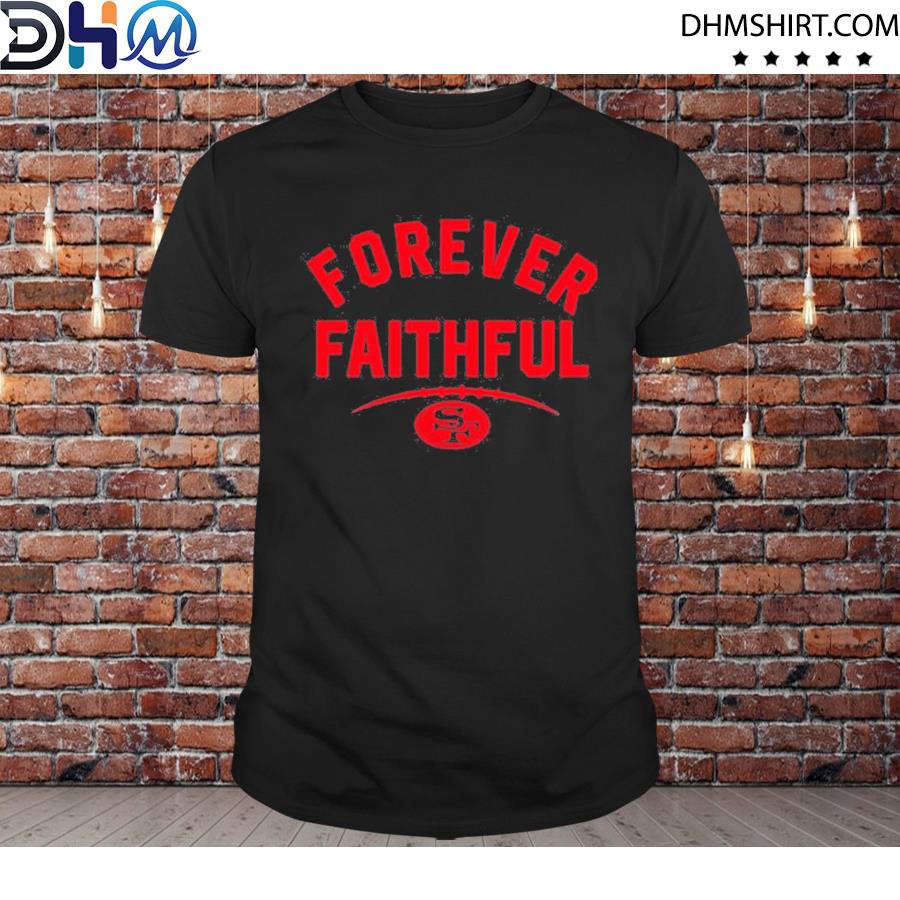 San Francisco 49ers forever faithful shirt, hoodie, longsleeve tee, sweater