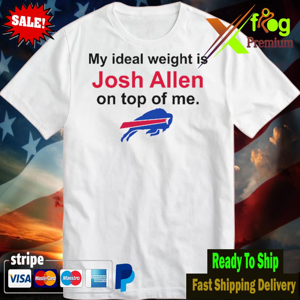 Buffalo Bills My Ideal Weight Is Josh Allen On Top Of Me Shirt,Sweater,  Hoodie, And Long Sleeved, Ladies, Tank Top