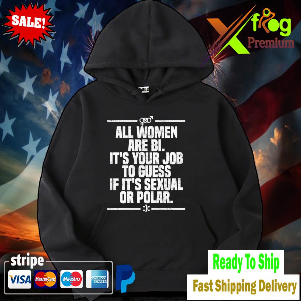 All women are bI it's your job to guess if it's sexual or polar hoodie