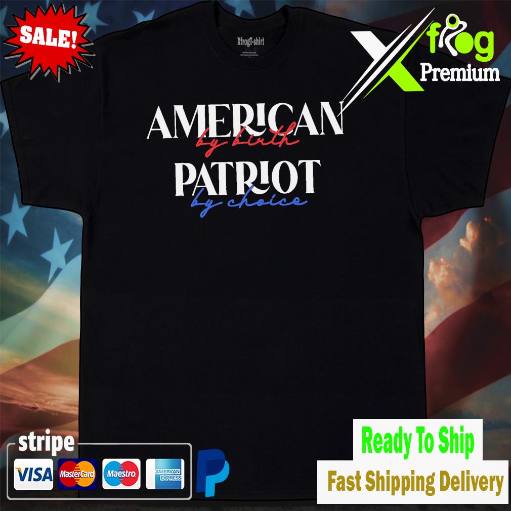 American by birth patriot by choice shirt