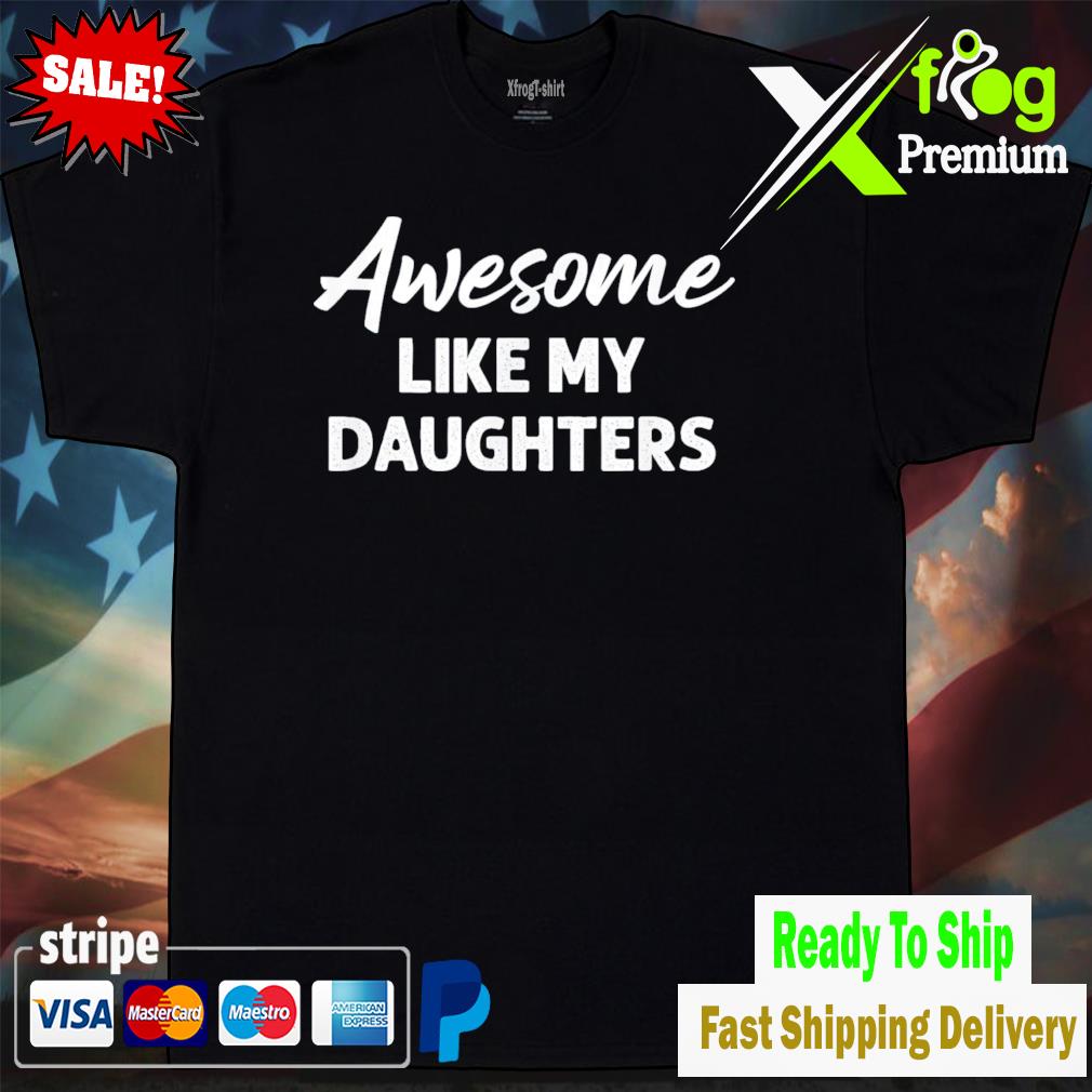 Awesome like my daughters dad father's day shirt