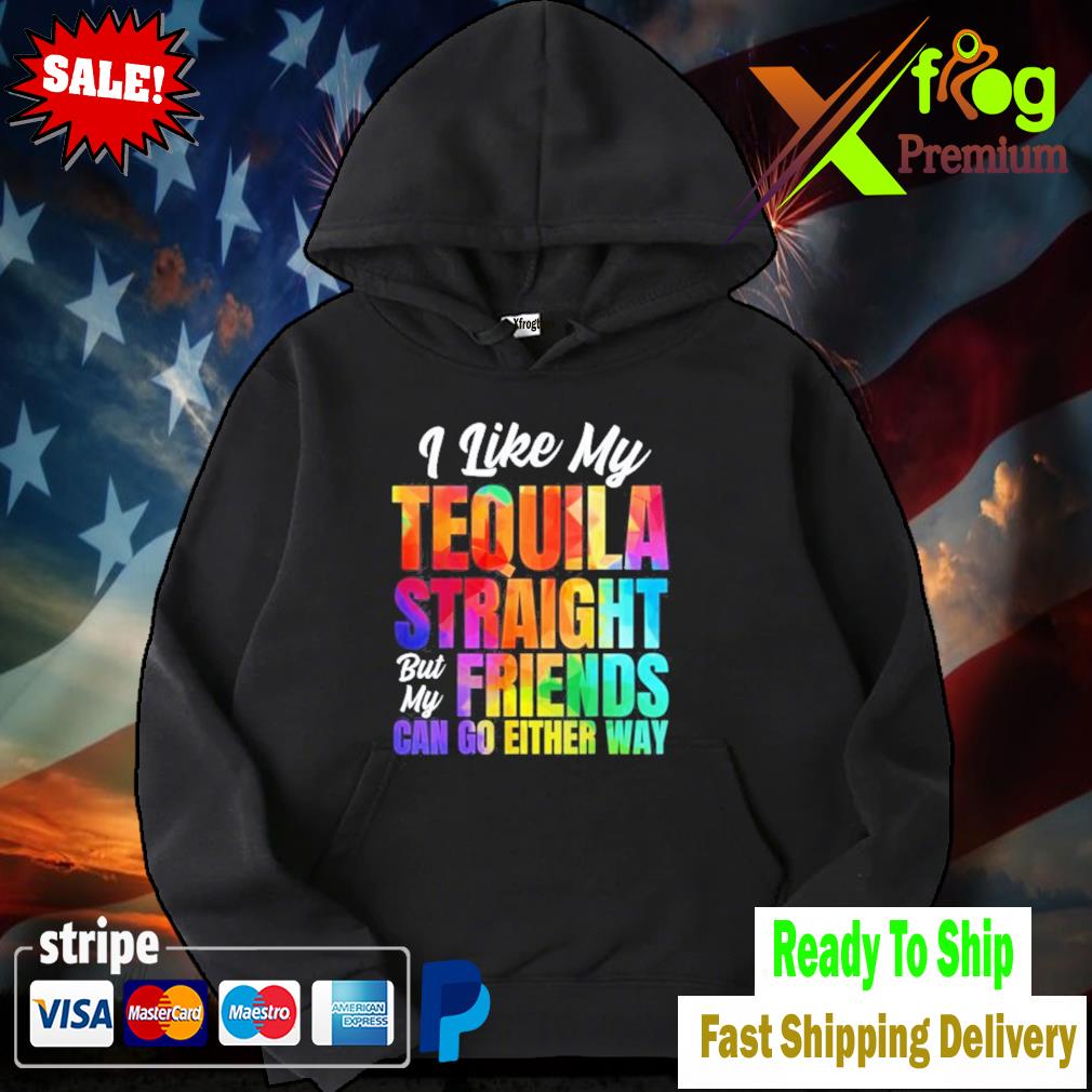 I like my tequila straight but my friends can go either way hoodie