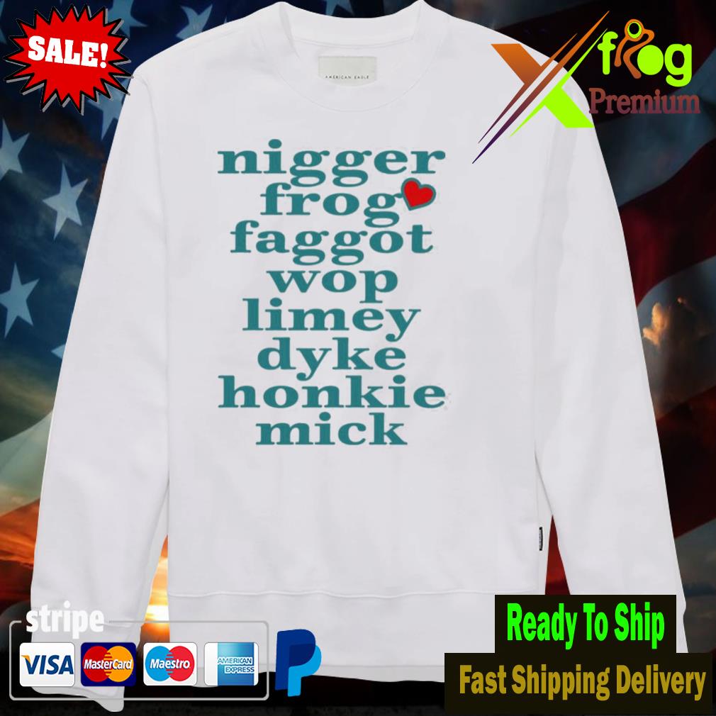 Nigger frog faggot wop limey dyke honkie Mick Swearter
