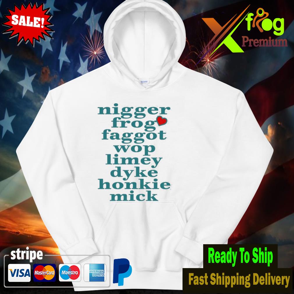Nigger frog faggot wop limey dyke honkie Mick hoodie