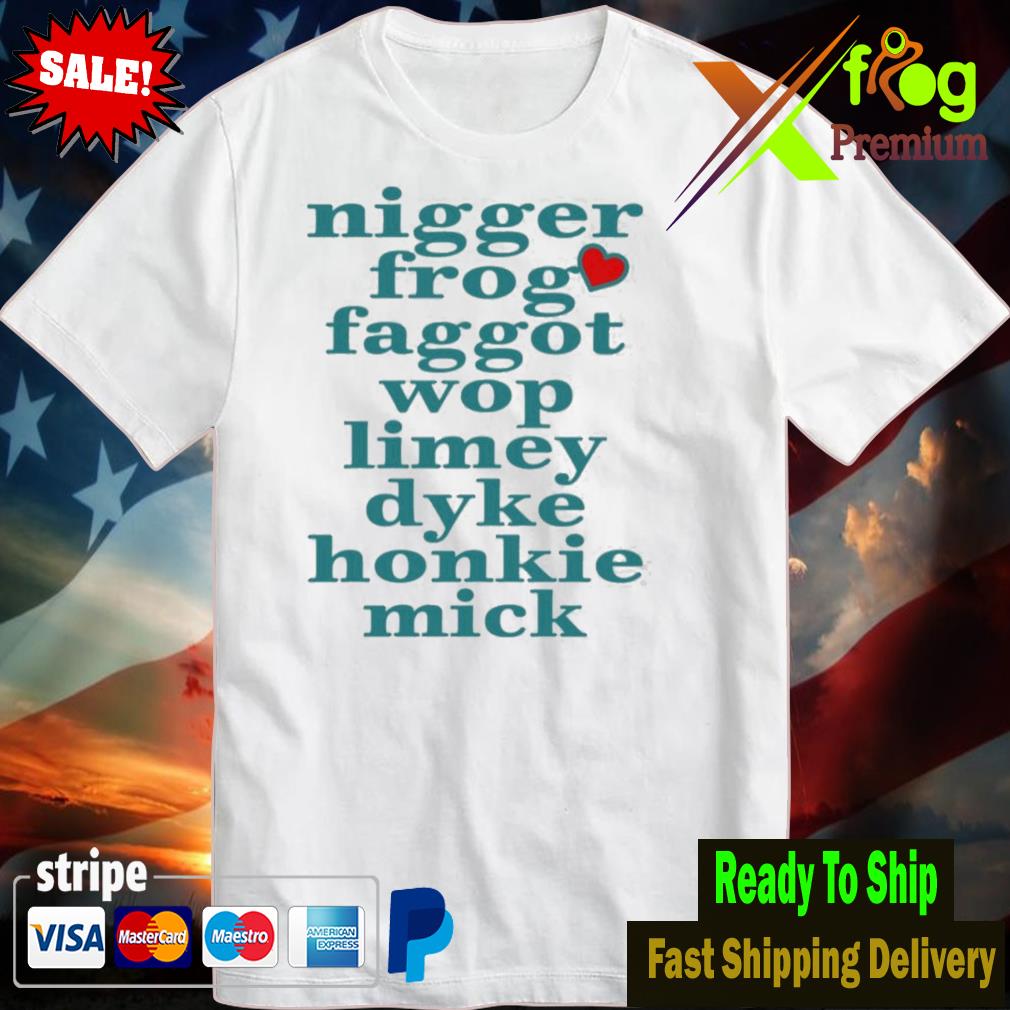 Nigger frog faggot wop limey dyke honkie Mick tshirt