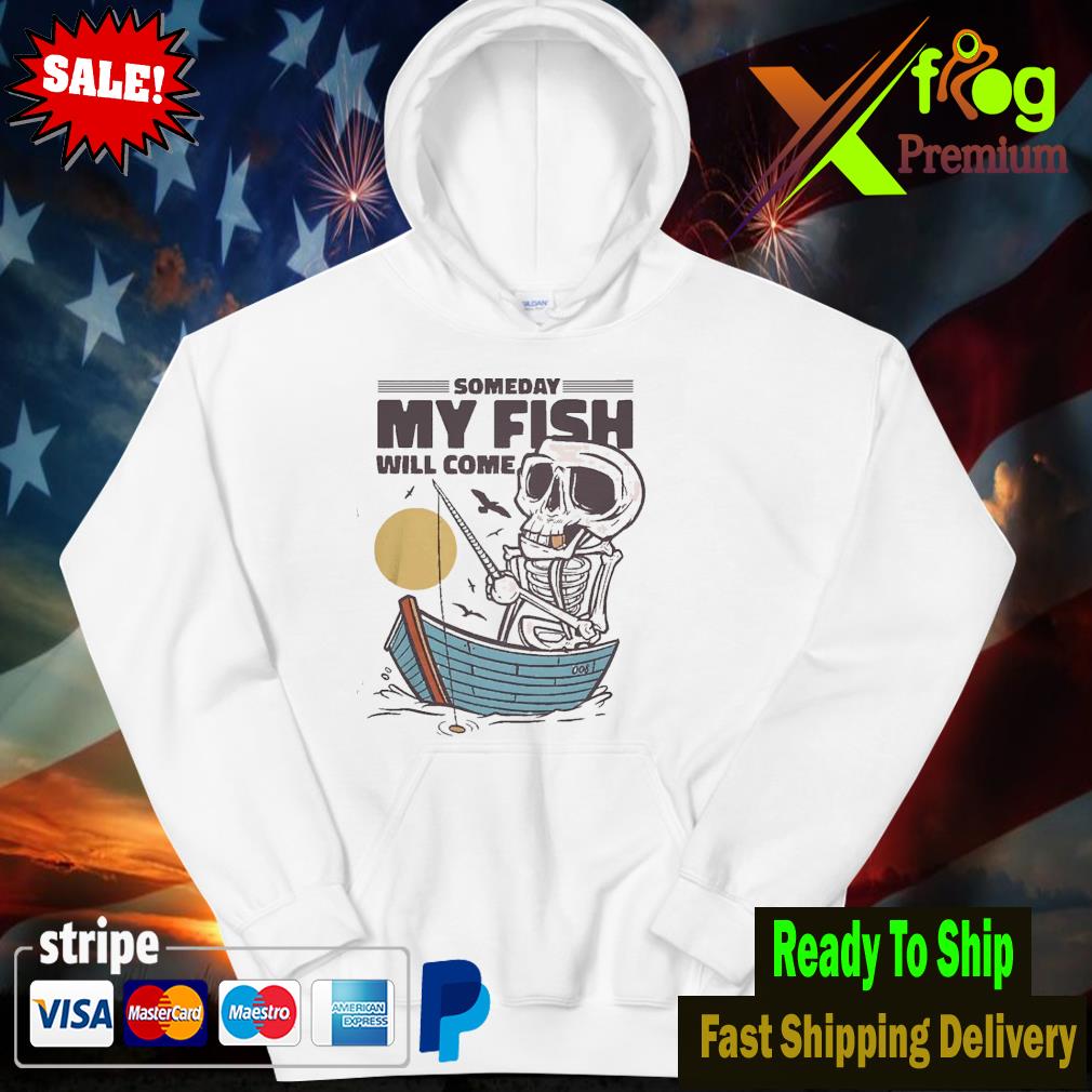 Someday my fish will come hoodie