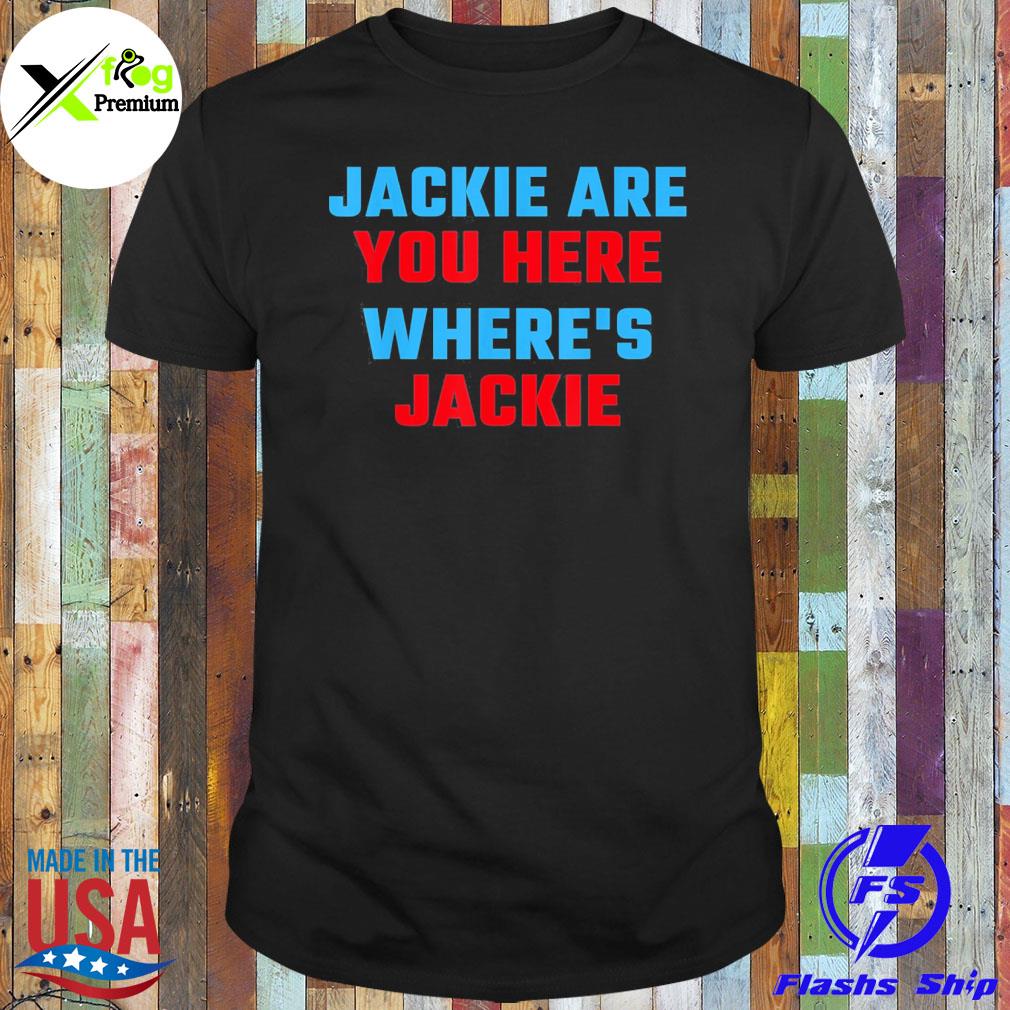 Jackie are you here where's jackie Joe Biden quote saying shirt