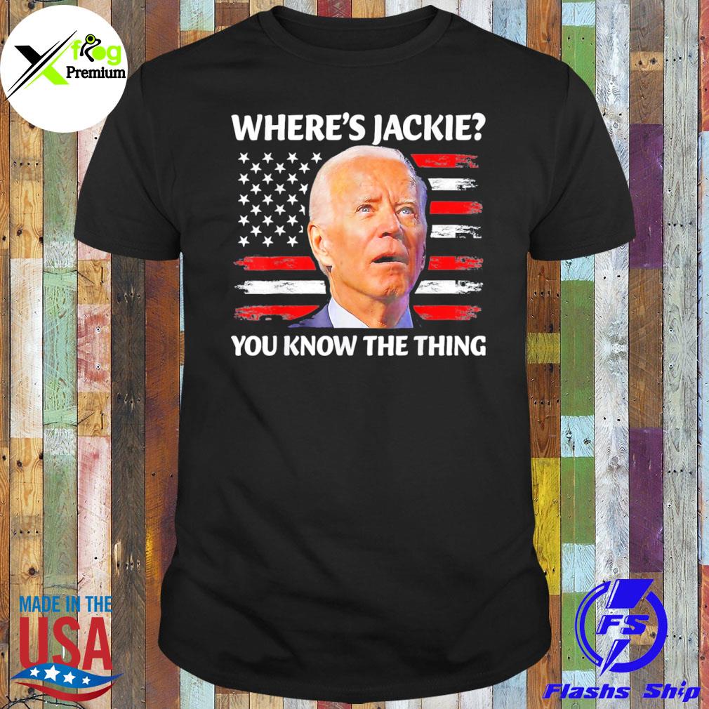 Jackie are you here where's jackie you know the thing shirt