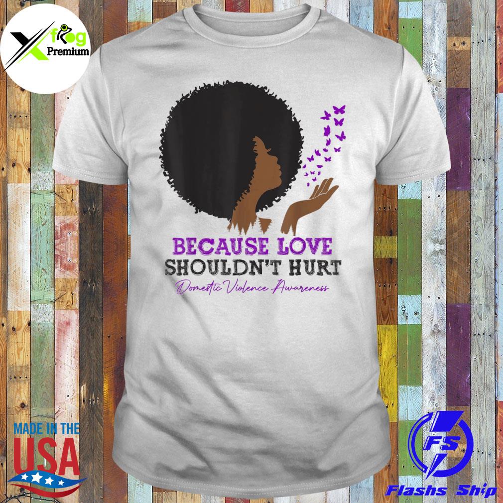 Because love shouldn't hurt domestic violence black woman shirt