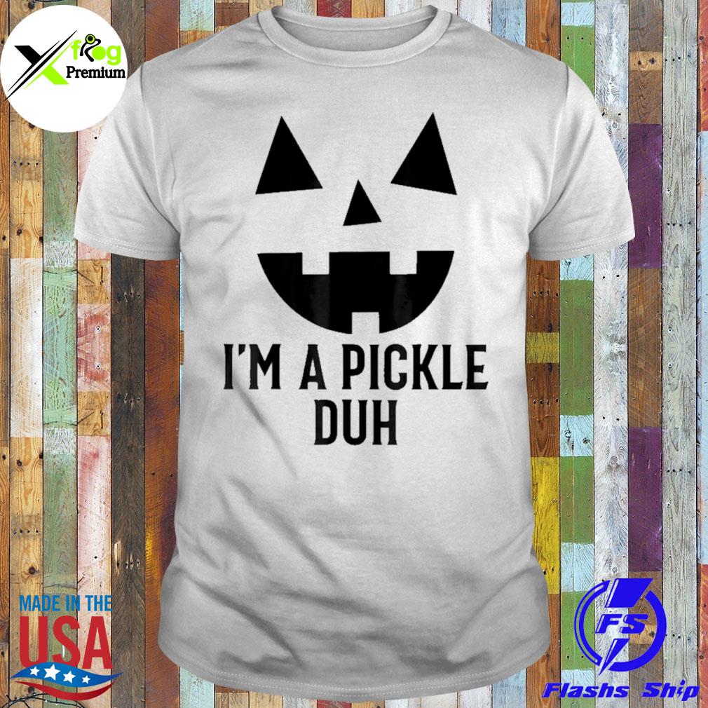 'm a pickle duh halloween shirt