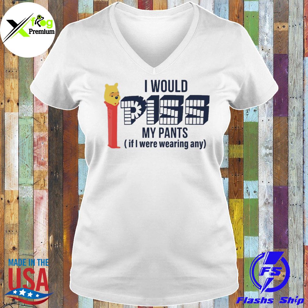Pooh I would piss my pants it I wearing any s Ladies Tee