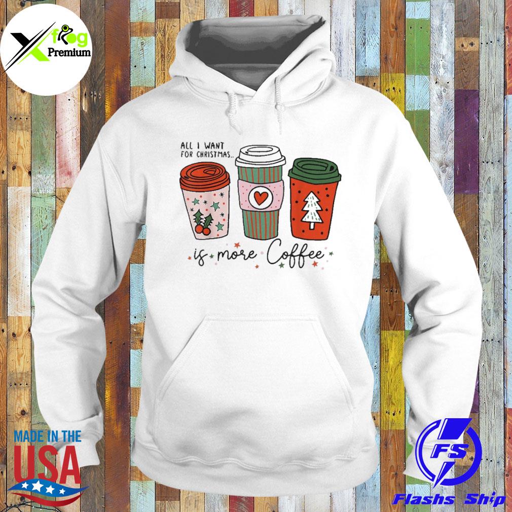 All I want for Christmas is more coffee s Hoodie