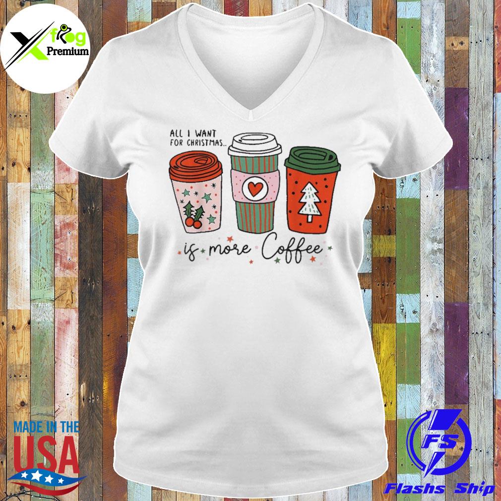 All I want for Christmas is more coffee s Ladies Tee