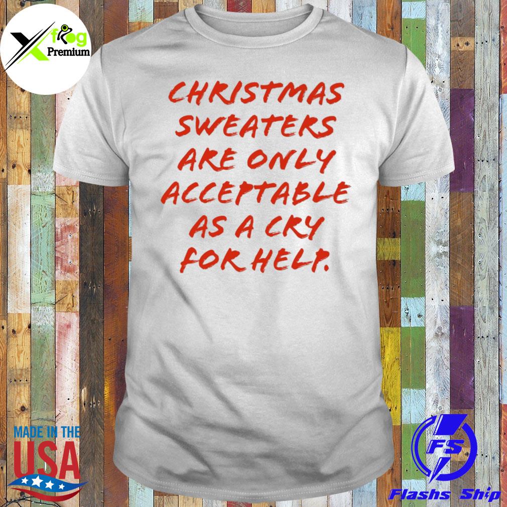 Christmas s are only acceptable as a cry for help shirt