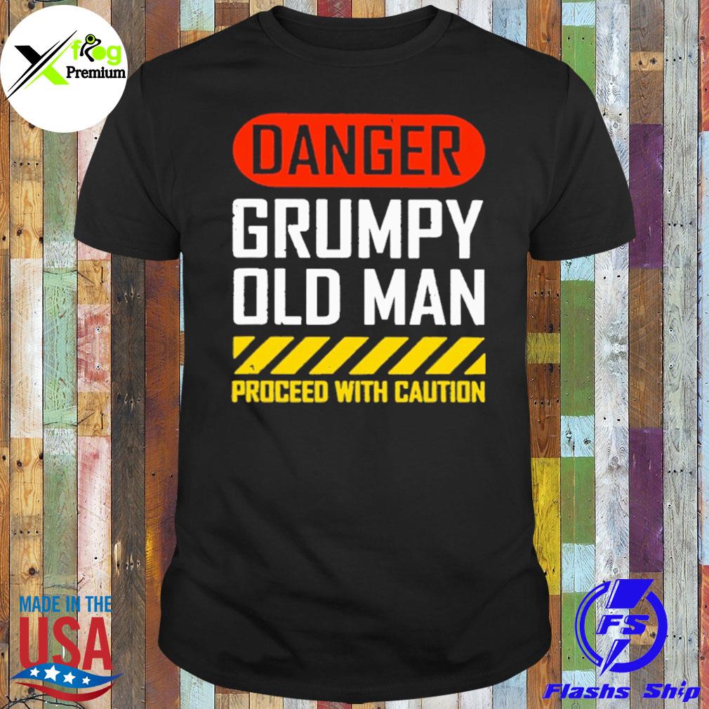 Danger grumpy old man proceed with caution shirt