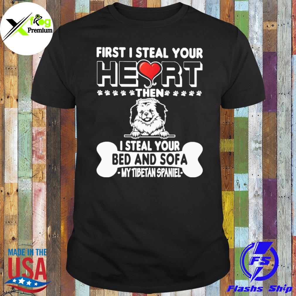 Fist I steal your heart then I steal your bed and sofa my tibetan spaniel steal shirt