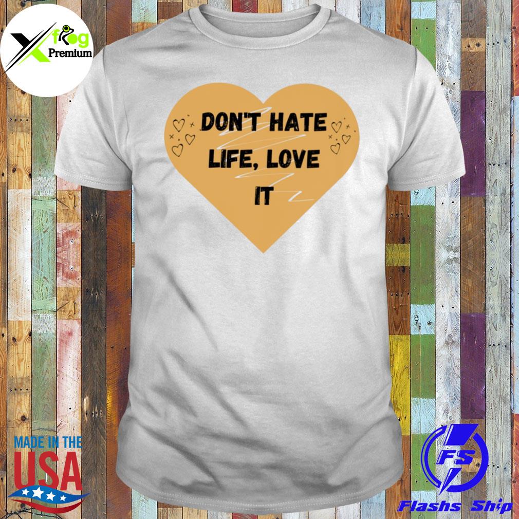 Heart don't hate life love it shirt