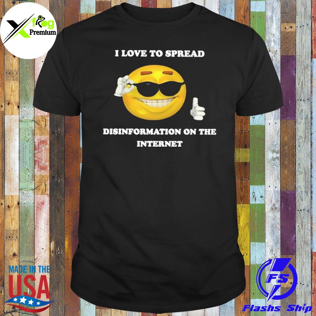 I love to spread disinformation on the internet shirt