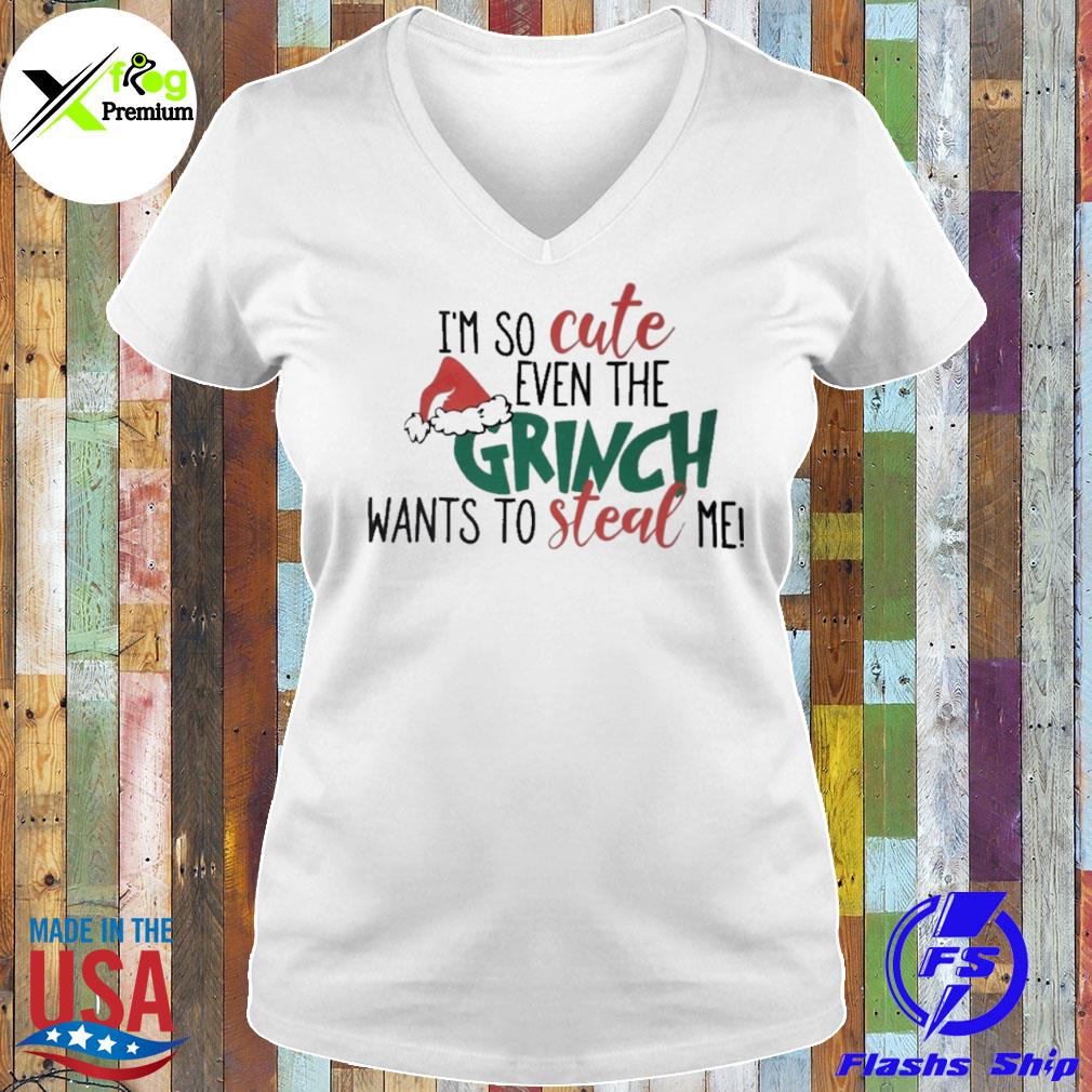 I'm so cute even the grinch wants to stead me Christmas s Ladies Tee
