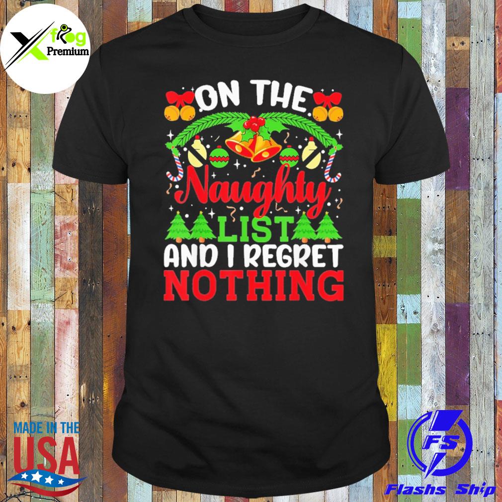 On the naughty list and I regret nothing Christmas shirt