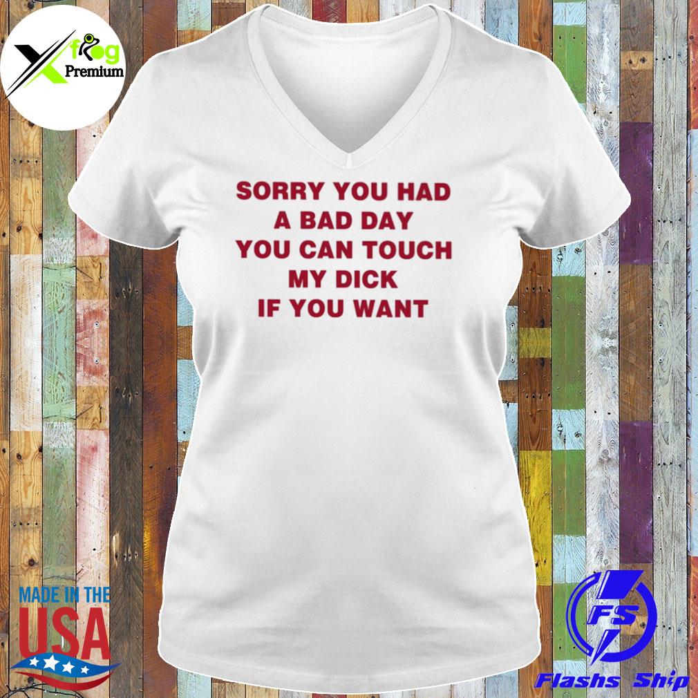Sorry you had a bad day you can touch my dick if you want s Ladies Tee