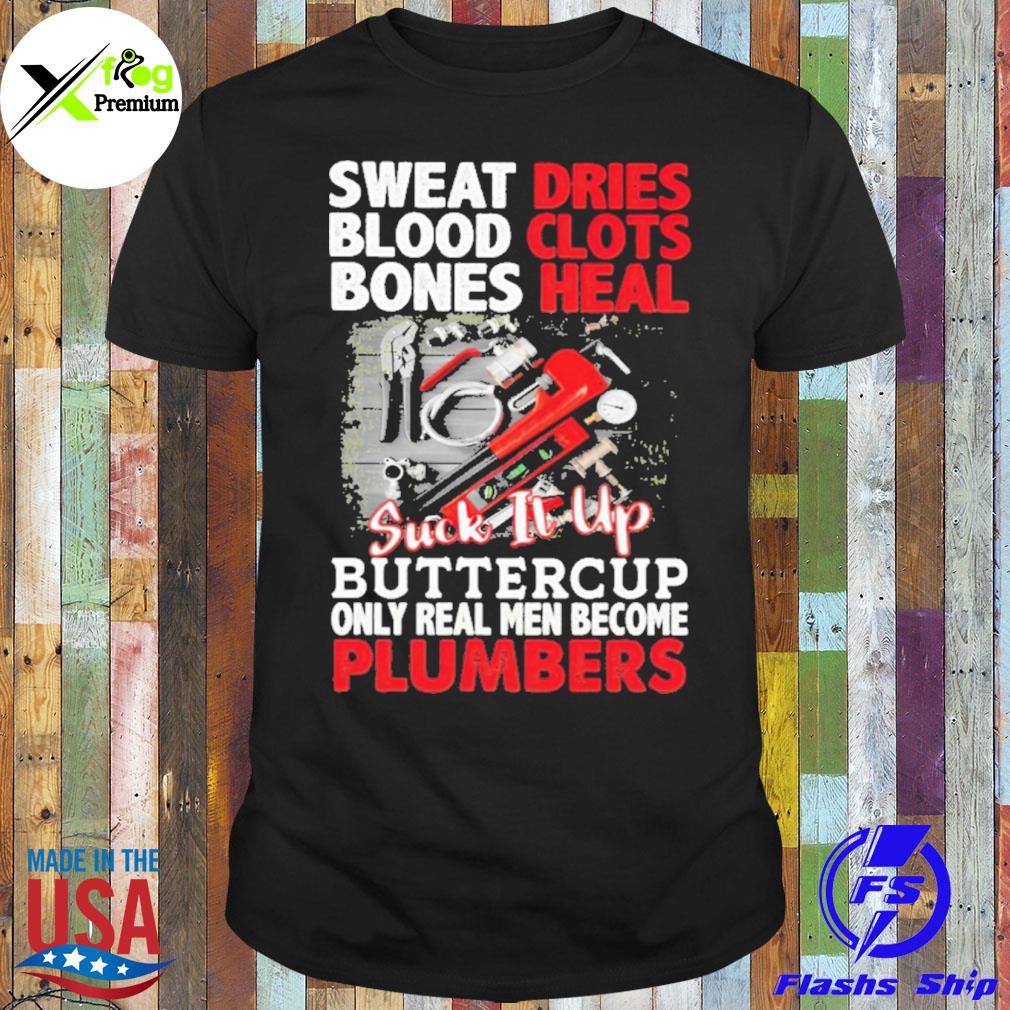 Sweat dries blood clots bones heal suck it up butter cup only real men become plumbers shirt