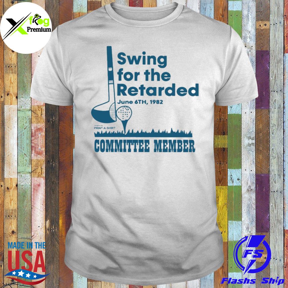 Swing for the retarded june 6th 1982 committee member shirt