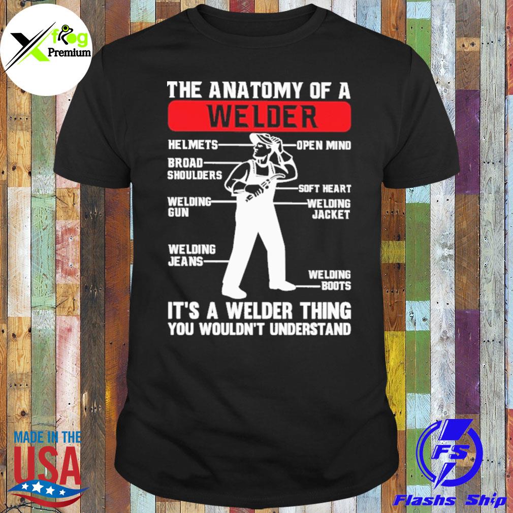 The anatomy of a welder it's a welder thing you wouldn't understand shirt