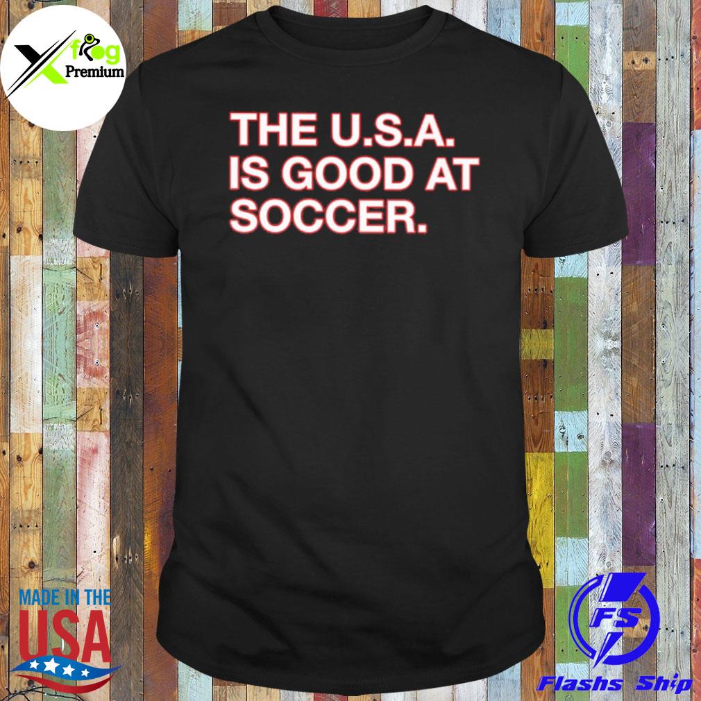 The u.s.a. is good at soccer shirt