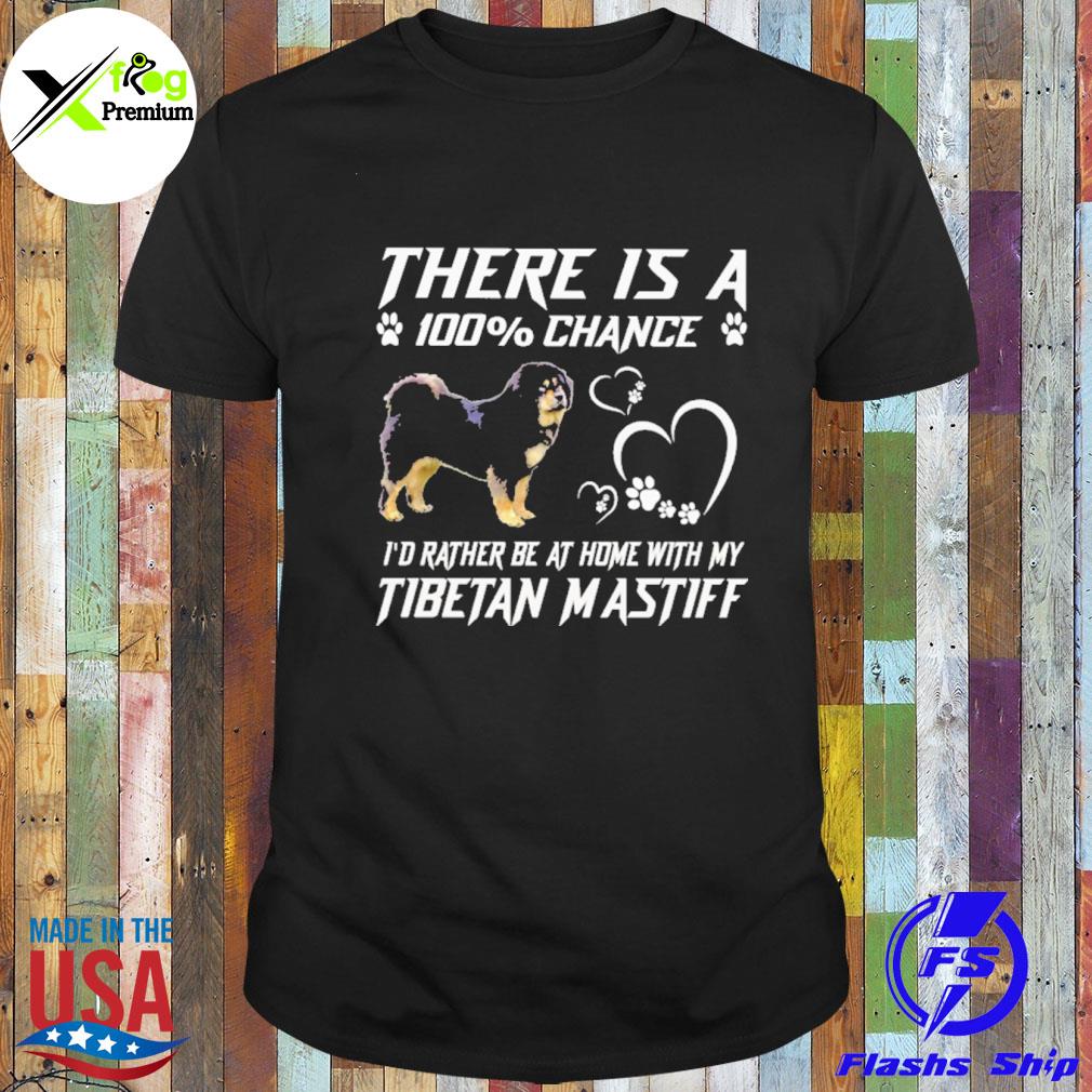 There is a 100% chance I'd rather at home with my tibetan mastiff shirt