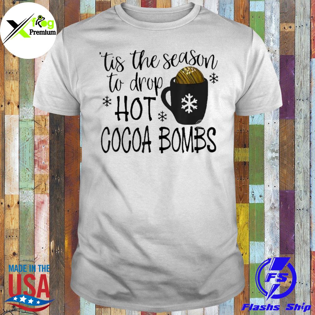 Tis the season to drop hot cocoa bombs Christmas shirt