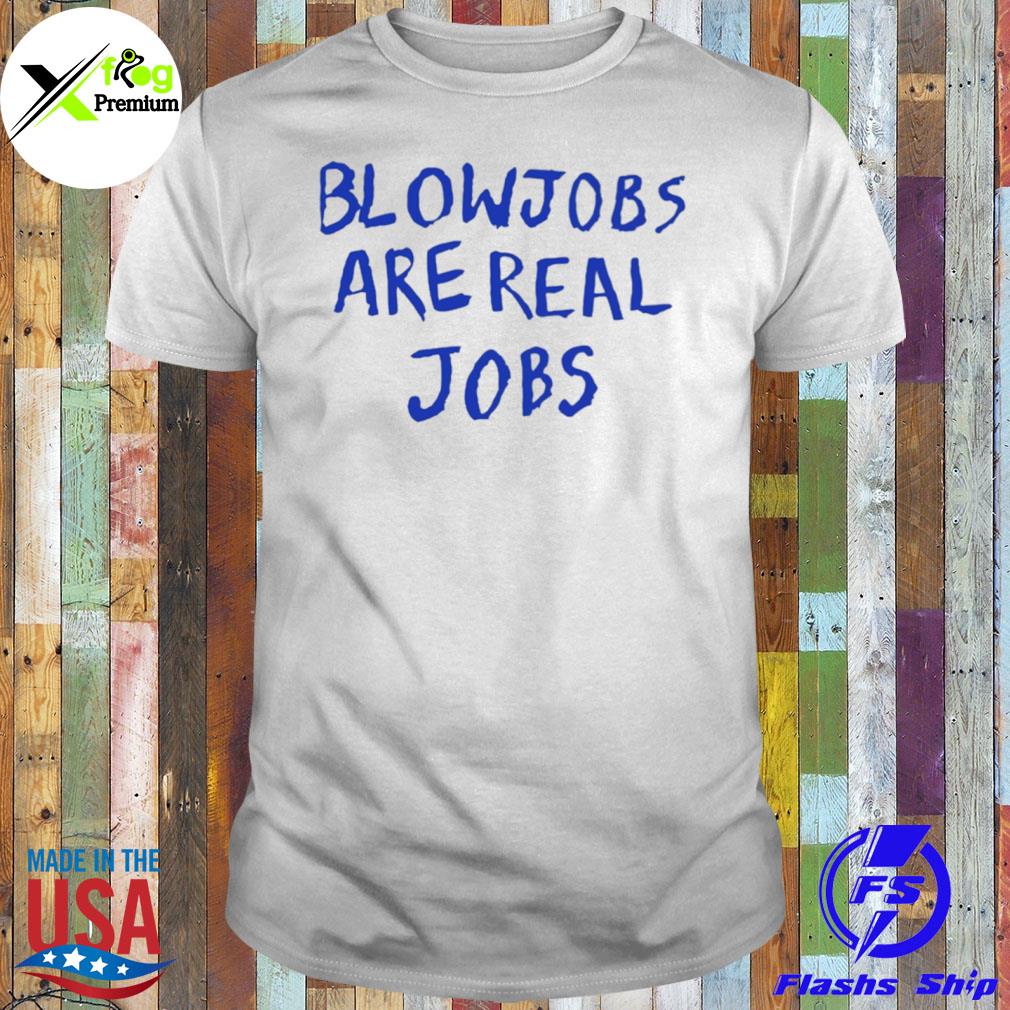 Blowjobs are real jobs shirt