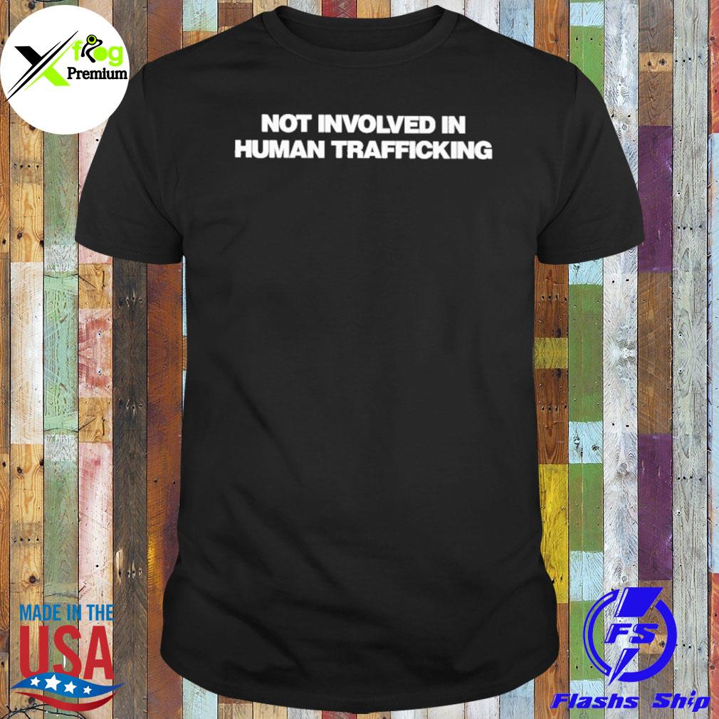 Not involved in human trafficking shirt