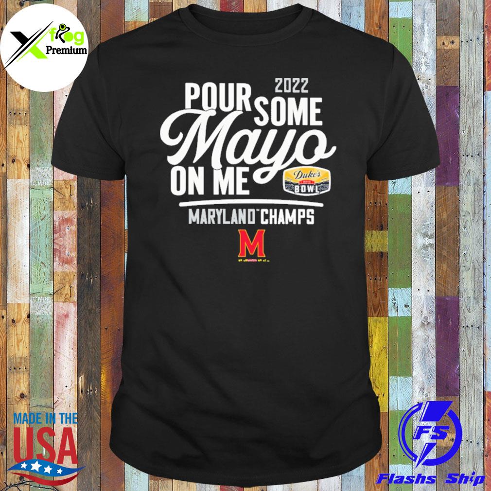 Pour some mayo on me Maryland champs shirt