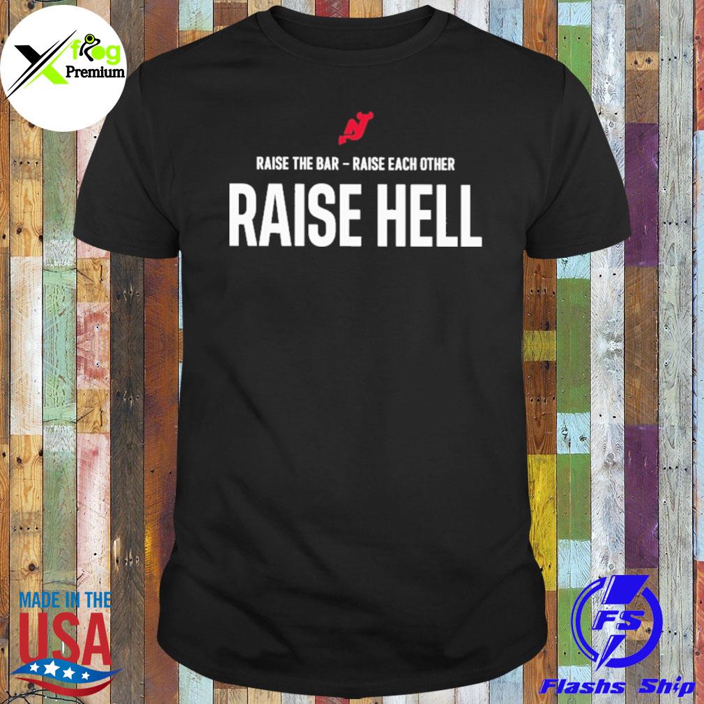 Raise the bar raise each other raise hell shirt