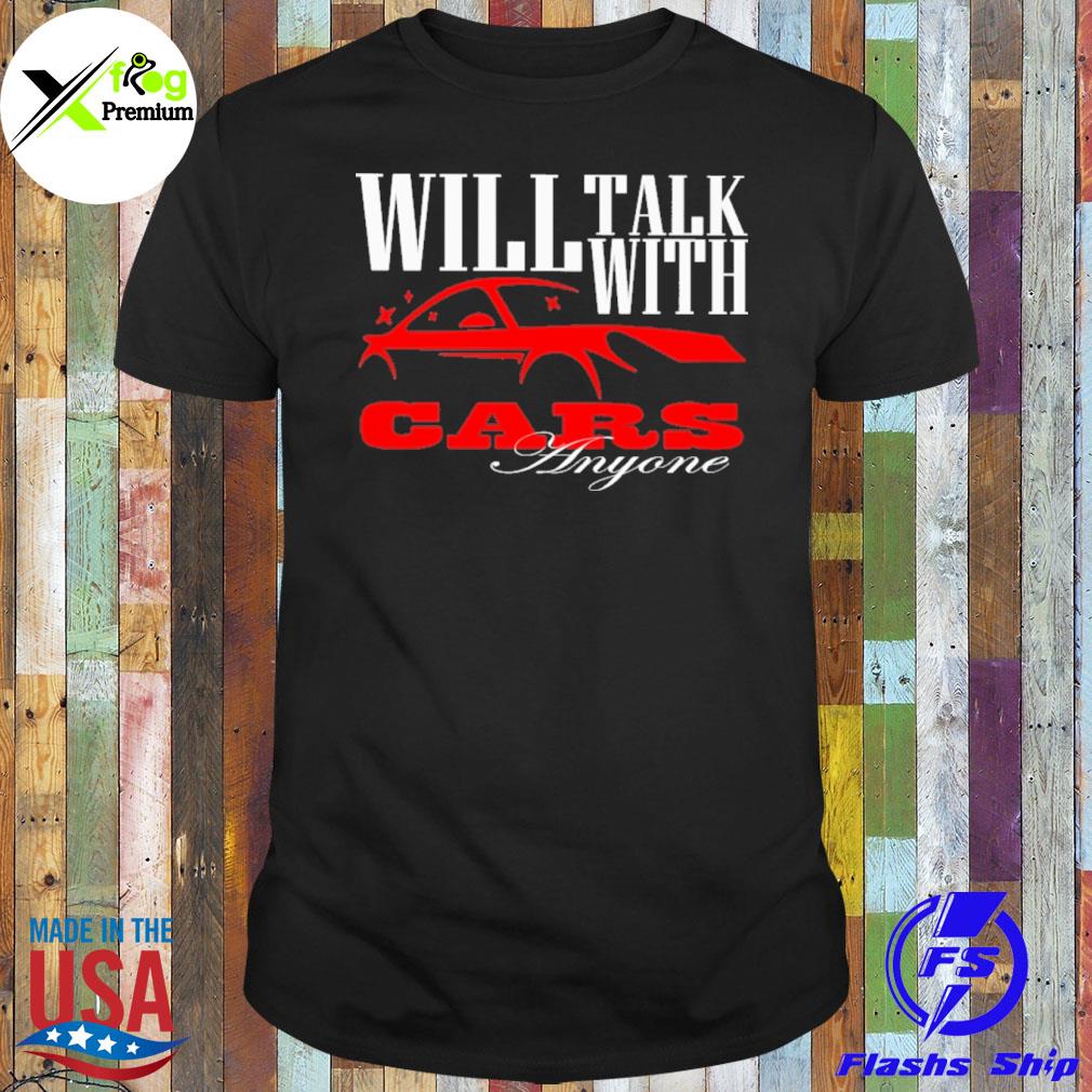 Will talk cars with anyone automobile shirt