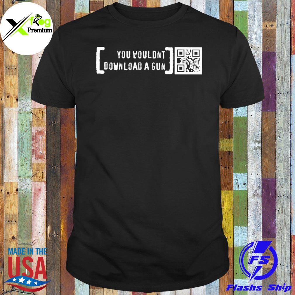 You wouldn't download a gun shirt