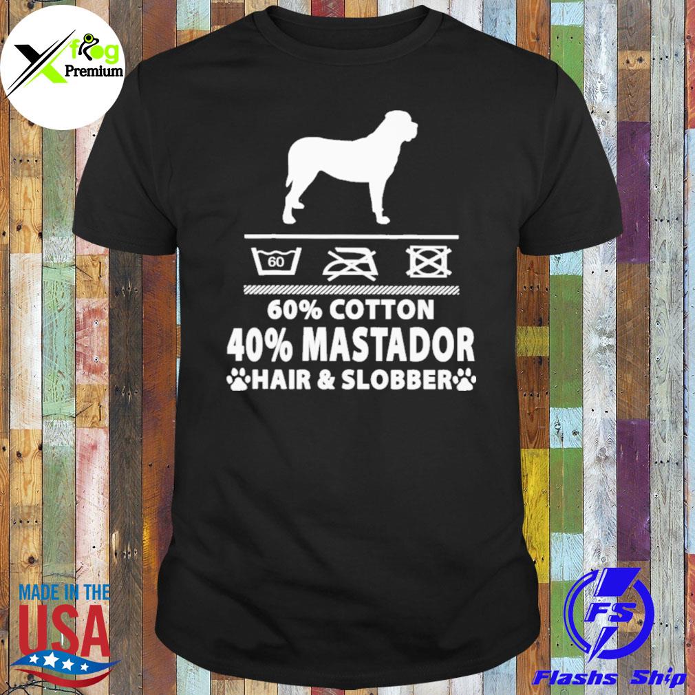 60 cotton 40 percent mastador hair and slobber shirt